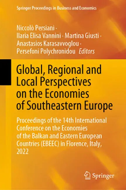 Global, Regional and Local Perspectives on the Economies of Southeastern Europe: Proceedings of the 14th International Conference on the Economies of by Niccolò Persiani