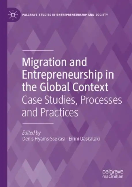 Migration and Entrepreneurship in the Global Context: Case Studies, Processes and Practices by Denis Hyams-Ssekasi