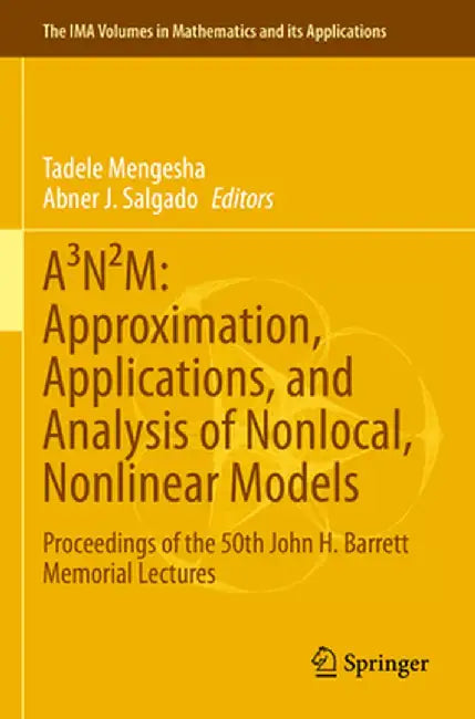 A3n²m: Approximation, Applications, and Analysis of Nonlocal, Nonlinear Models: Proceedings of the 50th John H. Barrett Memorial Lectures by Tadele Mengesha