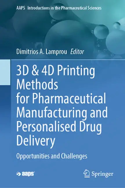 3D & 4D Printing Methods for Pharmaceutical Manufacturing and Personalised Drug Delivery: Opportunities and Challenges by Dimitrios Lamprou