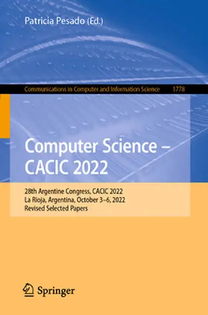 Computer Science - Cacic 2022: 28th Argentine Congress, Cacic 2022, La Rioja, Argentina, October 3-6, 2022, Revised Selected Papers by Patricia Pesado