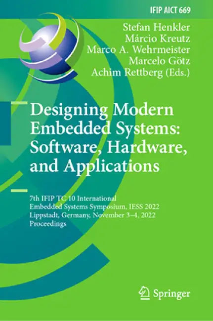 Designing Modern Embedded Systems: Software, Hardware, and Applications: 7th Ifip Tc 10 International Embedded Systems Symposium, Iess 2022, Lippstadt by Stefan Henkler