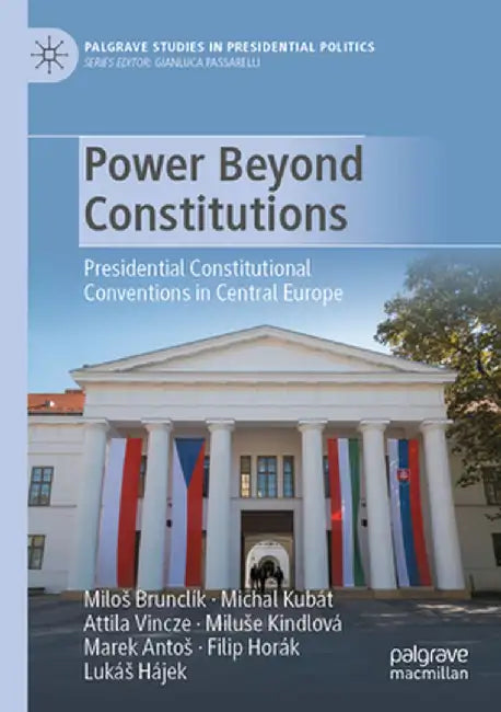 Power Beyond Constitutions: Presidential Constitutional Conventions in Central Europe by Milos Brunclík
