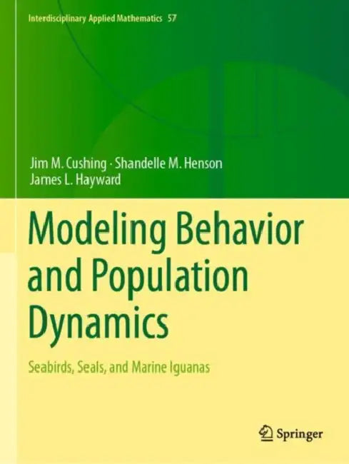 Modeling Behavior and Population Dynamics: Seabirds, Seals, and Marine Iguanas by Jim M. Cushing