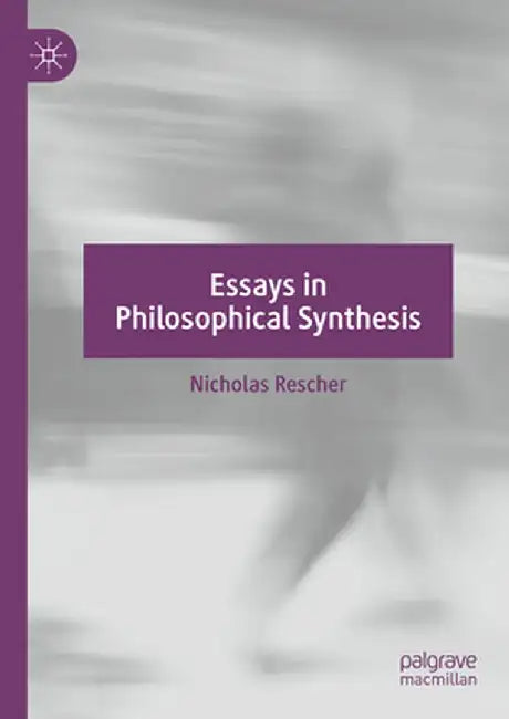 Essays in Philosophical Synthesis by Nicholas Rescher