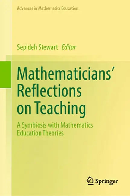 Mathematicians' Reflections on Teaching: A Symbiosis with Mathematics Education Theories by Sepideh Stewart