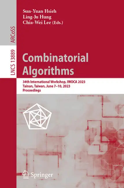 Combinatorial Algorithms: 34th International Workshop, Iwoca 2023, Tainan, Taiwan, June 7-10, 2023, Proceedings by Sun-Yuan Hsieh