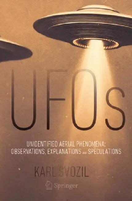 UFOs: Unidentified Aerial Phenomena: Observations, Explanations and Speculations by Karl Svozil