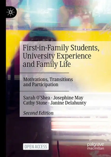 First-In-Family Students, University Experience and Family Life: Motivations, Transitions and Participation by Sarah O'Shea