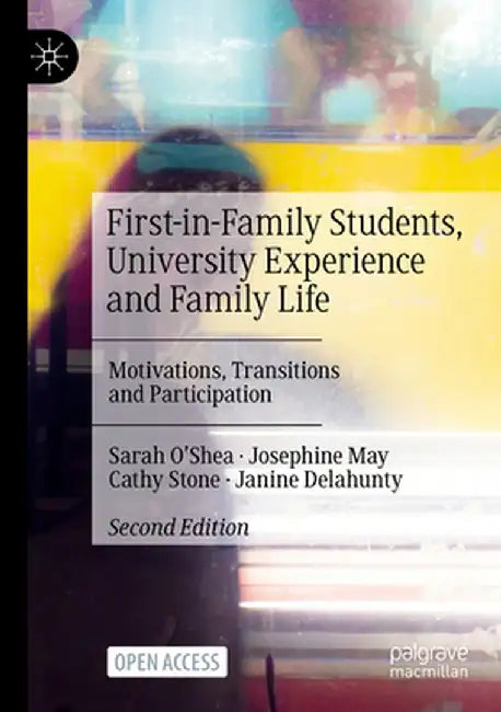 First-In-Family Students, University Experience and Family Life: Motivations, Transitions and Participation by Sarah O'Shea