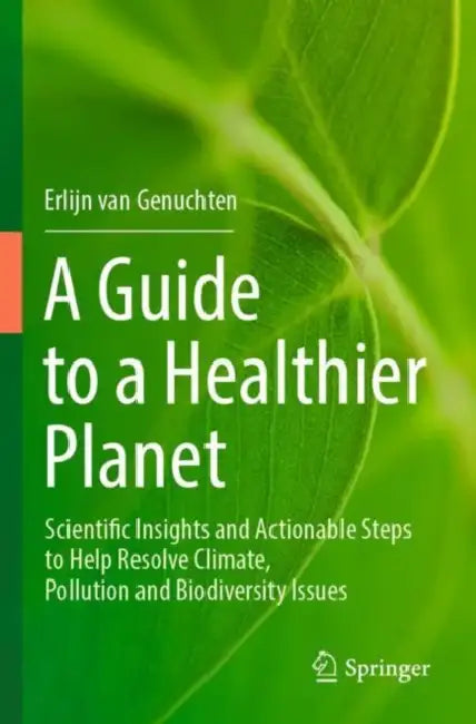 A Guide to a Healthier Planet: Scientific Insights and Actionable Steps to Help Resolve Climate, Pollution and Biodiversity Issues by Erlijn Van Genuchten