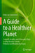 A Guide to a Healthier Planet: Scientific Insights and Actionable Steps to Help Resolve Climate, Pollution and Biodiversity Issues by Erlijn Van Genuchten