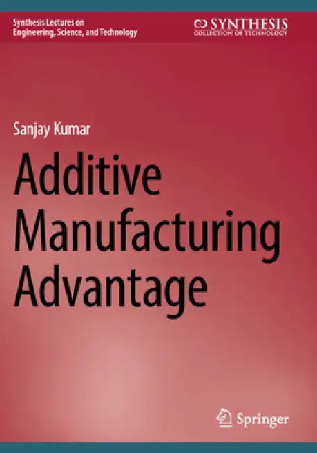 Additive Manufacturing Advantage by Sanjay Kumar