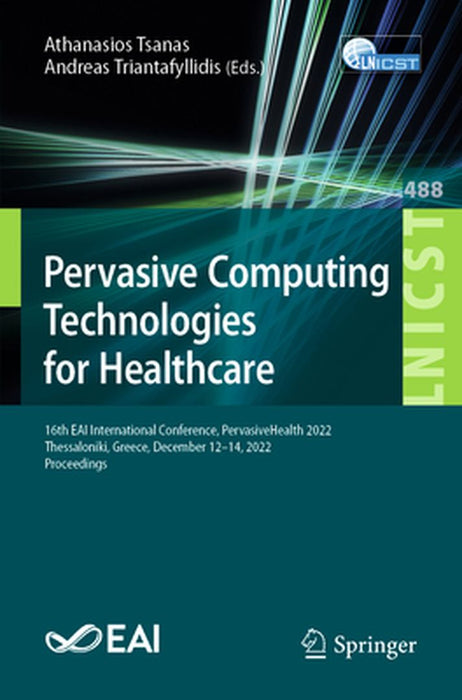 Pervasive Computing Technologies for Healthcare: 16th Eai International Conference, Pervasivehealth 2022, Thessaloniki, Greece, December 12-14, 2022, by Athanasios Tsanas