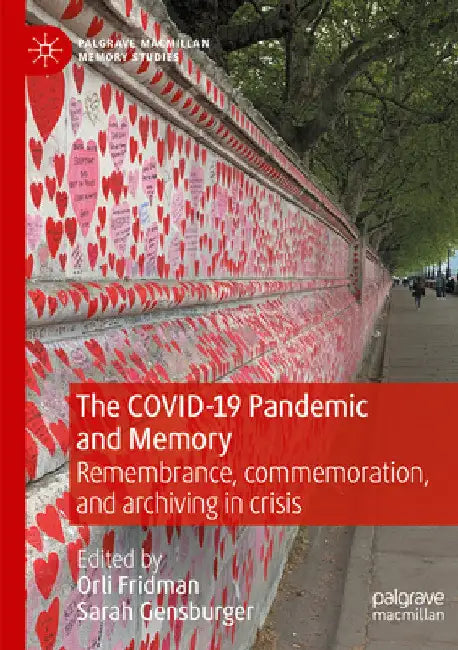 The Covid-19 Pandemic and Memory: Remembrance, Commemoration, and Archiving in Crisis by Orli Fridman