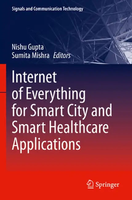 Internet of Everything for Smart City and Smart Healthcare Applications by Nishu Gupta