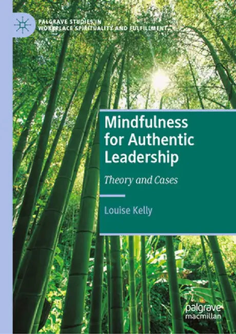 Mindfulness for Authentic Leadership: Theory and Cases by Louise Kelly