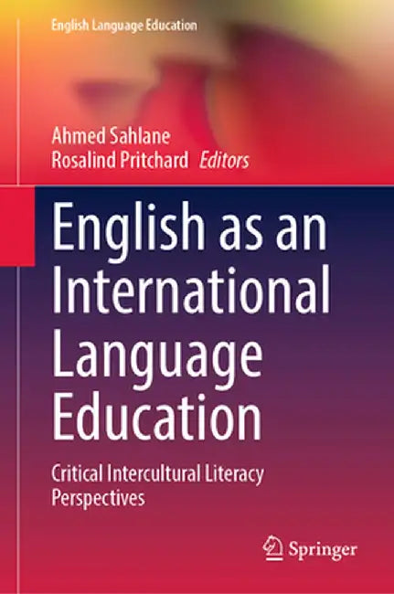 English as an International Language Education: Critical Intercultural Literacy Perspectives by Ahmed Sahlane