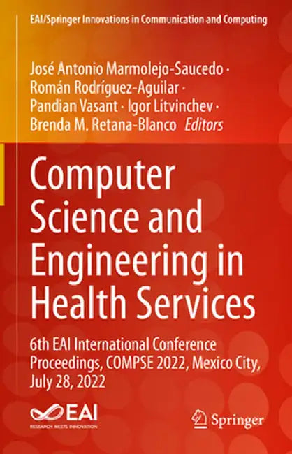 Computer Science and Engineering in Health Services: 6th Eai International Conference Proceedings, Compse 2022, Mexico City, July 28, 2022 by José Antonio Marmolejo-Saucedo
