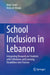 School Inclusion in Lebanon: Integrating Research on Students with Giftedness and Learning Disabilities Into Practice by Anies Al-Hroub