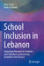 School Inclusion in Lebanon: Integrating Research on Students with Giftedness and Learning Disabilities Into Practice by Anies Al-Hroub