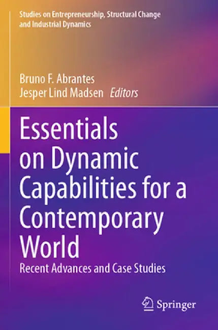Essentials on Dynamic Capabilities for a Contemporary World: Recent Advances and Case Studies by Bruno F. Abrantes