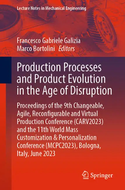 Production Processes and Product Evolution in the Age of Disruption: Proceedings of the 9th Changeable, Agile, Reconfigurable and Virtual Production C by Francesco Gabriele Galizia