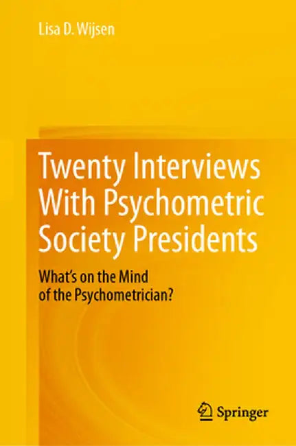 Twenty Interviews with Psychometric Society Presidents: What's on the Mind of the Psychometrician? by Lisa D. Wijsen