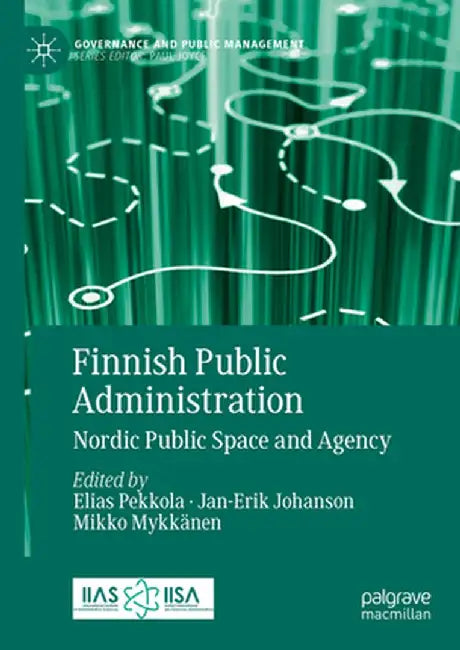 Finnish Public Administration: Nordic Public Space and Agency by Elias Pekkola