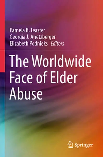The Worldwide Face of Elder Abuse by Pamela B. Teaster