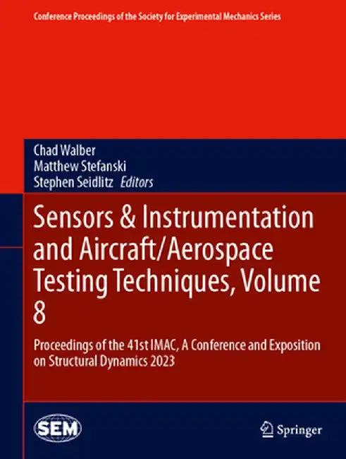 Sensors & Instrumentation and Aircraft/Aerospace Testing Techniques, Volume 8: Proceedings of the 41st Imac, a Conference and Exposition on Structural by Chad Walber