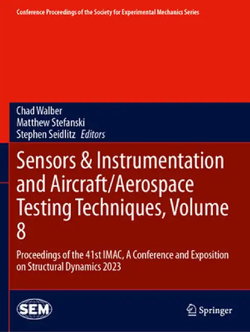 Sensors & Instrumentation and Aircraft/Aerospace Testing Techniques, Volume 8: Proceedings of the 41st Imac, a Conference and Exposition on Structural by Chad Walber