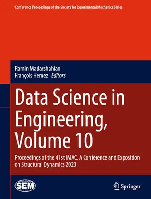 Data Science in Engineering, Volume 10: Proceedings of the 41st Imac, a Conference and Exposition on Structural Dynamics 2023 by Ramin Madarshahian