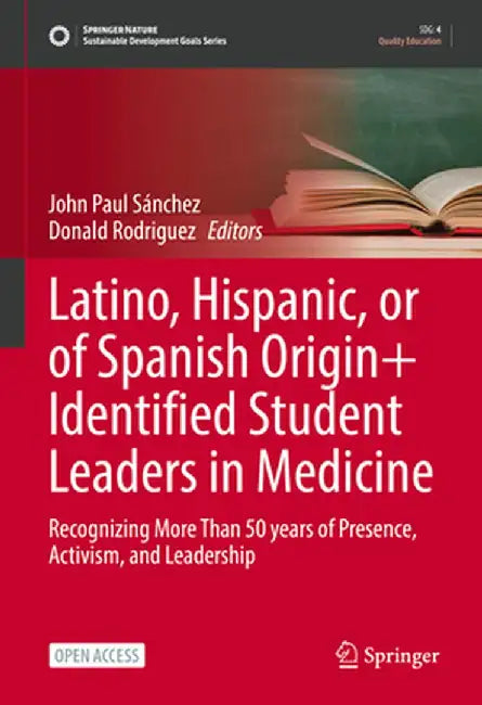 Latino, Hispanic, or of Spanish Origin+ Identified Student Leaders in Medicine: Recognizing More Than 50 Years of Presence, Activism, and Leadership by John Paul Sánchez