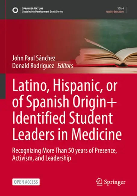 Latino, Hispanic, or of Spanish Origin+ Identified Student Leaders in Medicine: Recognizing More Than 50 Years of Presence, Activism, and Leadership by John Paul Sánchez