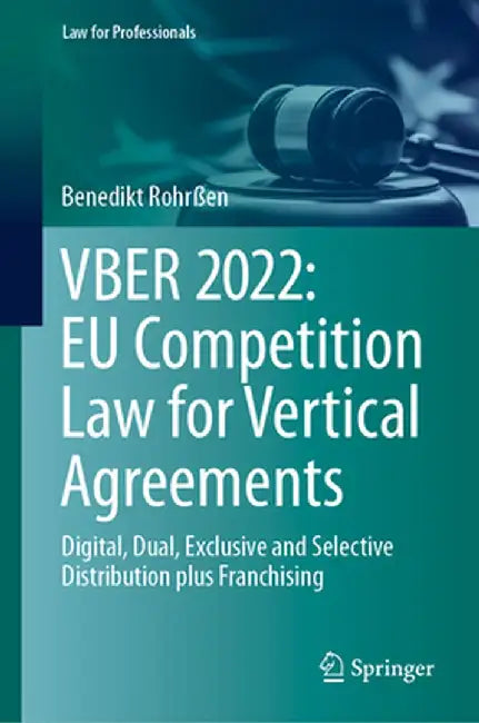 Vber 2022: EU Competition Law for Vertical Agreements: Digital, Dual, Exclusive and Selective Distribution Plus Franchising by Benedikt Rohrßen