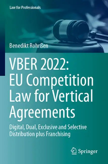Vber 2022: EU Competition Law for Vertical Agreements: Digital, Dual, Exclusive and Selective Distribution Plus Franchising by Benedikt Rohrßen