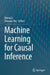 Machine Learning for Causal Inference by Sheng Li