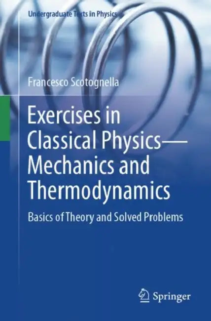 Exercises in Classical Physics Mechanics and Therm: Basics of Theory and Solved Problems by Francesco Scotognella