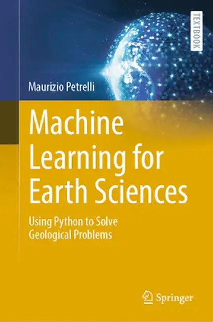 Machine Learning for Earth Sciences: Using Python to Solve Geological Problems by Maurizio Petrelli