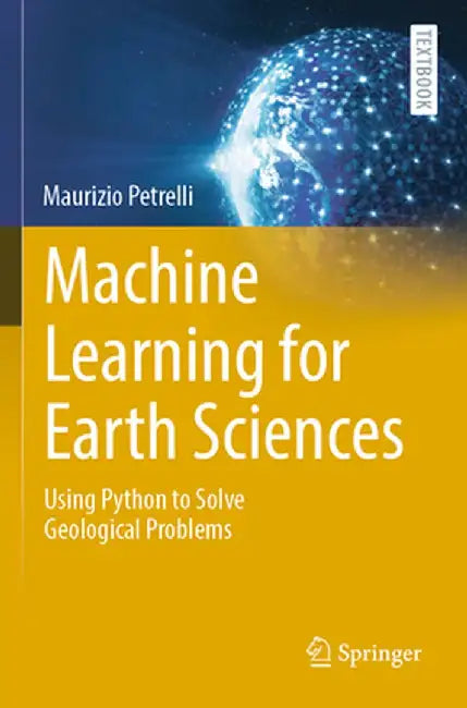 Machine Learning for Earth Sciences: Using Python to Solve Geological Problems by Maurizio Petrelli