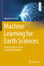 Machine Learning for Earth Sciences: Using Python to Solve Geological Problems by Maurizio Petrelli