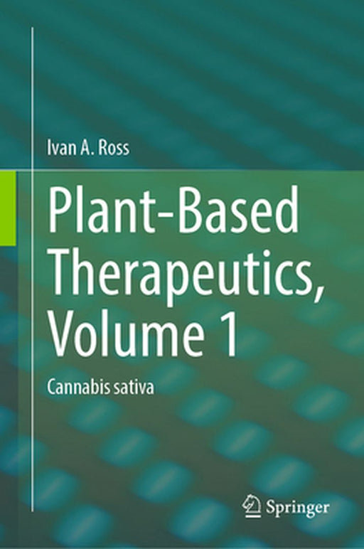 Plant-Based Therapeutics, Volume 1: Cannabis Sativa by Ivan A. Ross