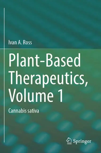 Plant-Based Therapeutics, Volume 1: Cannabis Sativa by Ivan A. Ross