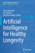 Artificial Intelligence for Healthy Longevity by Alexey Moskalev