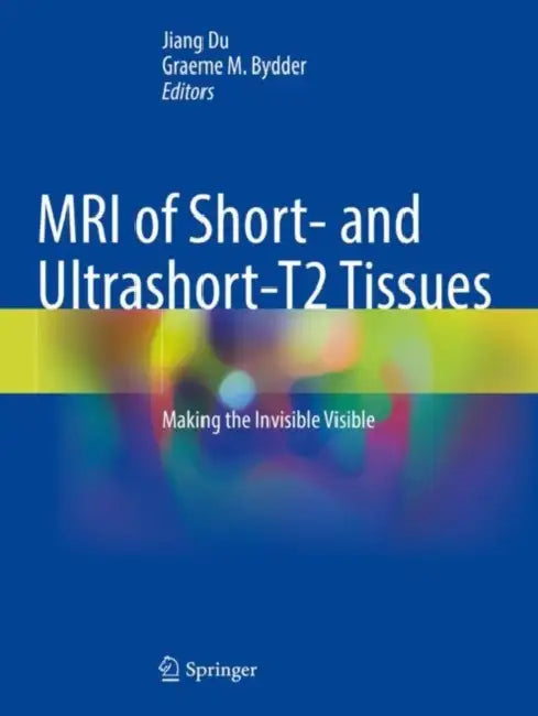MRI of Short- and Ultrashort-T2 Tissues: Making the Invisible Visible by Jiang Du