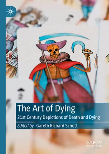 The Art of Dying: 21st Century Depictions of Death and Dying by Gareth Richard Schott