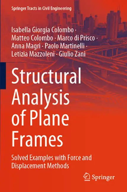 Structural Analysis of Plane Frames: Solved Examples with Force and Displacement Methods by Isabella Giorgia Colombo