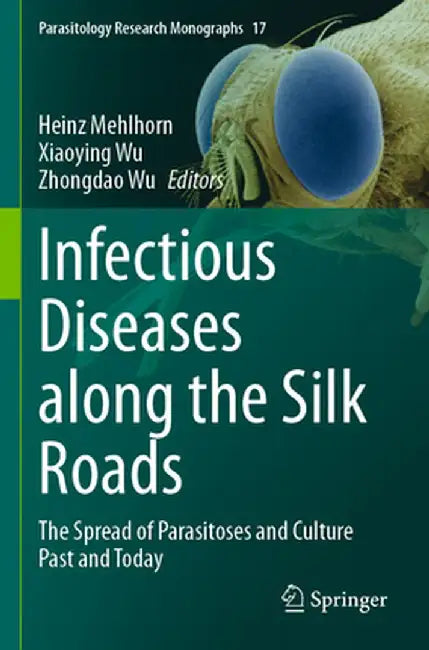 Infectious Diseases Along the Silk Roads: The Spread of Parasitoses and Culture Past and Today by Heinz Mehlhorn