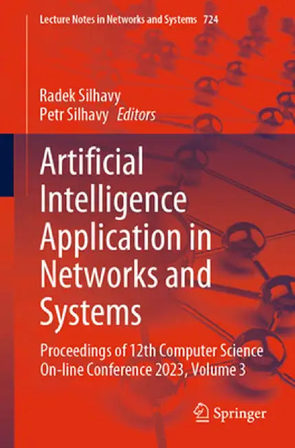 Artificial Intelligence Application in Networks and Systems: Proceedings of 12th Computer Science On-Line Conference 2023, Volume 3 by Radek Silhavy